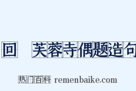 回憇芙蓉寺偶题造句是什么意思的图片